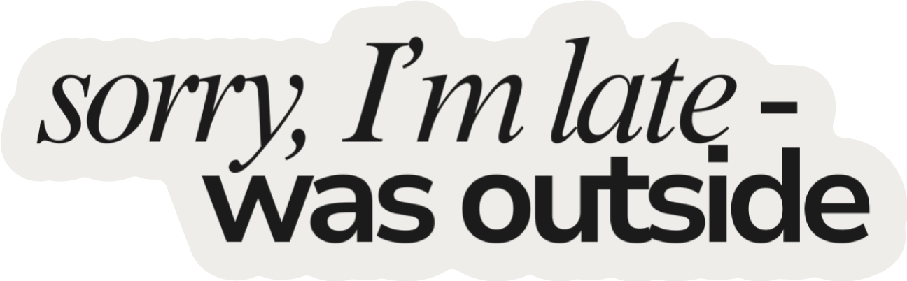 🌲 Sorry I’m Late — Was Outside